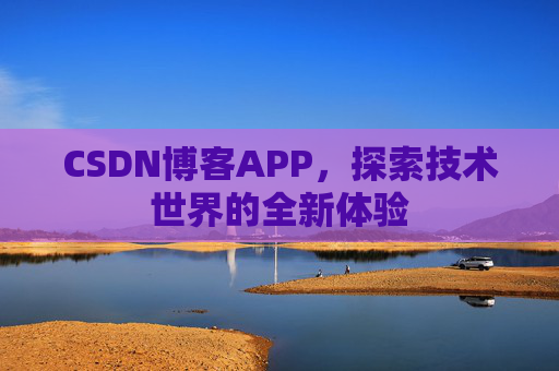 CSDN博客APP，探索技术世界的全新体验